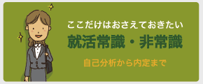 ここだけはおさえておきたい　就活常識・非常識